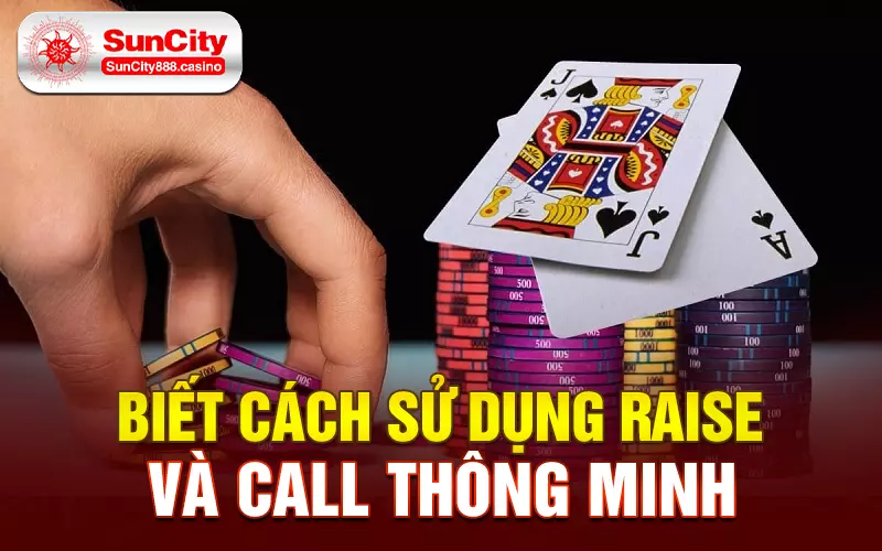 Biết cách sử dụng Raise và Call thông minh