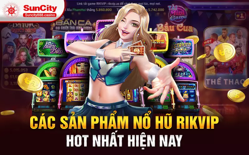 Các sản phẩm nổ hũ rikvip hot nhất hiện nay