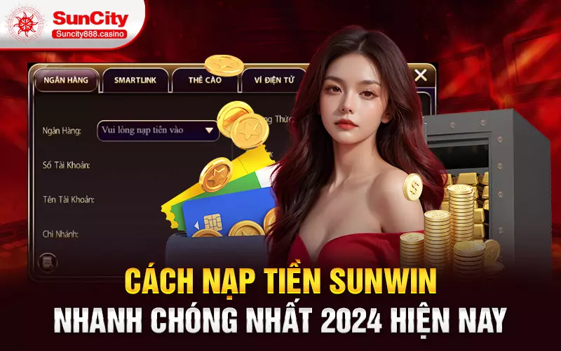 Cách nạp tiền sunwin nhanh chóng nhất 2024 hiện nay