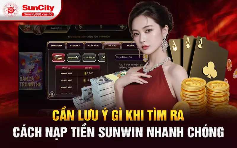 Cần lưu ý gì khi tìm ra cách nạp tiền sunwin nhanh chóng