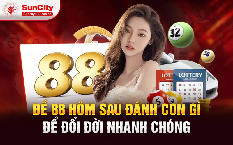 Đề 88 hôm sau đánh con gì để đổi đời nhanh chóng