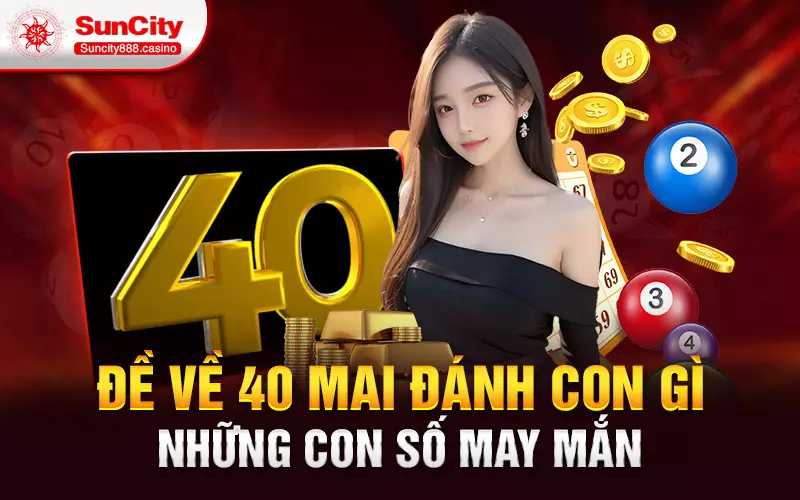 Đề về 40 mai đánh con gì - Những con số may mắn