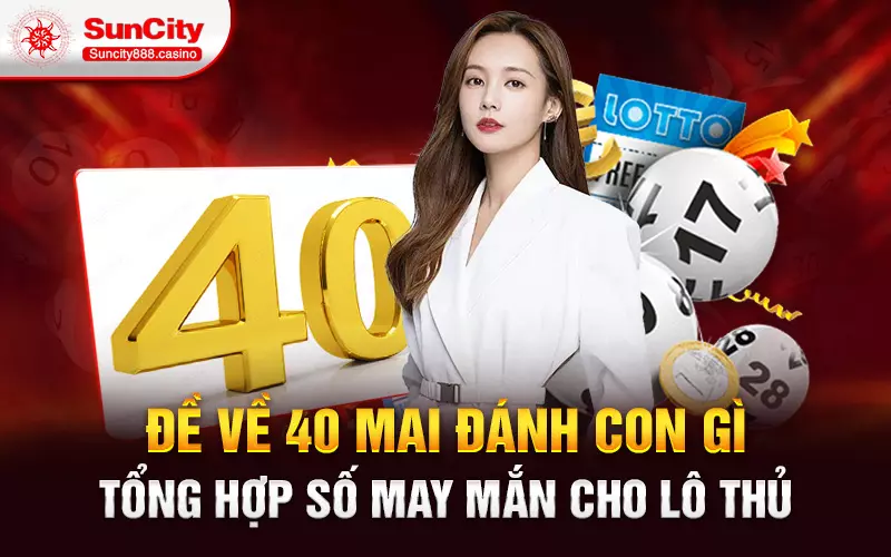 Đề về 40 mai đánh con gì - Tổng hợp số may mắn cho lô thủ