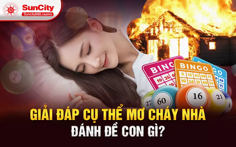 Giải đáp cụ thể mơ cháy nhà đánh đề con gì?