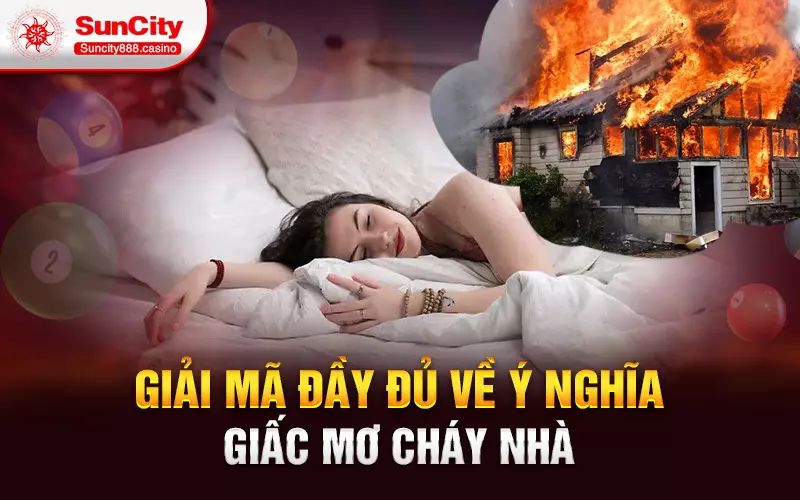 Giải mã đầy đủ về ý nghĩa giấc mơ cháy nhà