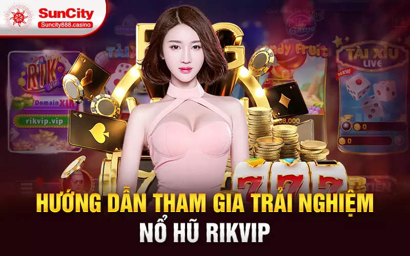 Hướng dẫn tham gia trải nghiệm nổ hũ rikvip