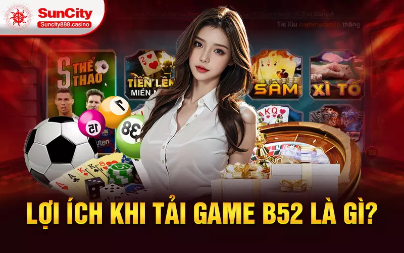 Lợi ích khi tải game B52 là gì?