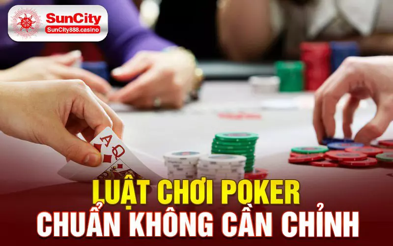 Luật chơi poker chuẩn không cần chỉnh