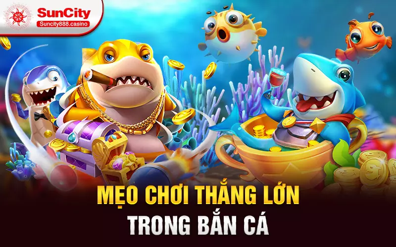 Mẹo chơi thắng lớn trong bắn cá