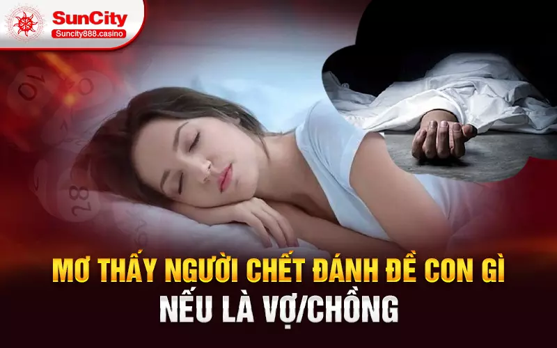 Mơ thấy người chết đánh đề con gì nếu là vợ/chồng