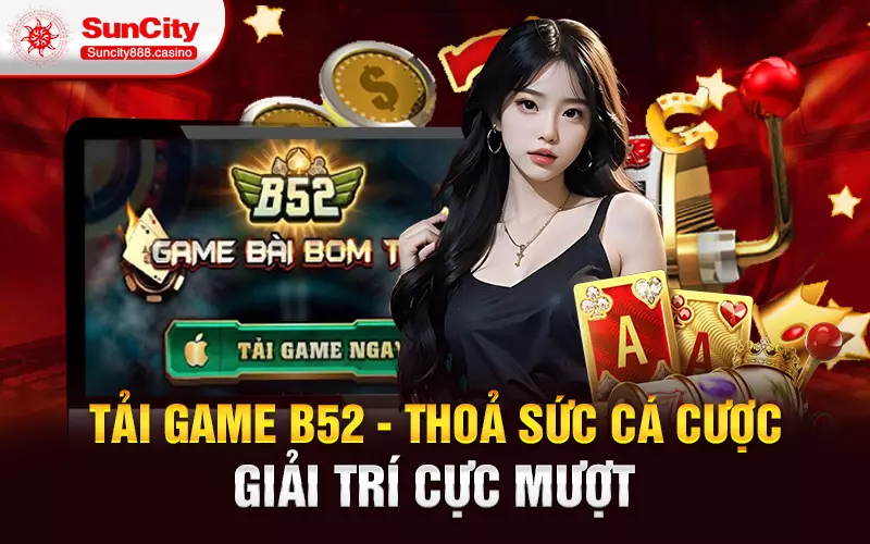 Tải game B52 - Thoả sức cá cược, giải trí cực mượt