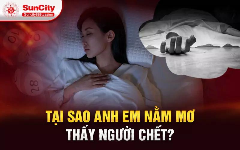 Tại sao anh em nằm mơ thấy người chết?