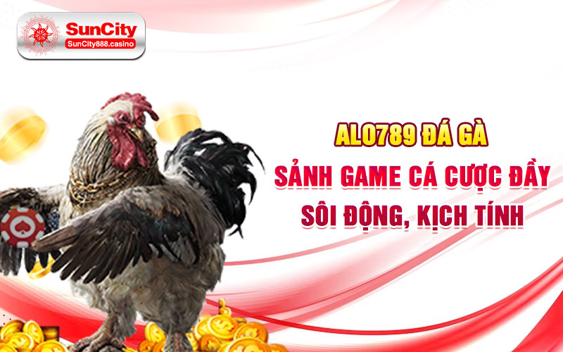 Alo789 đá gà: Sảnh game cá cược đầy sôi động, kịch tính