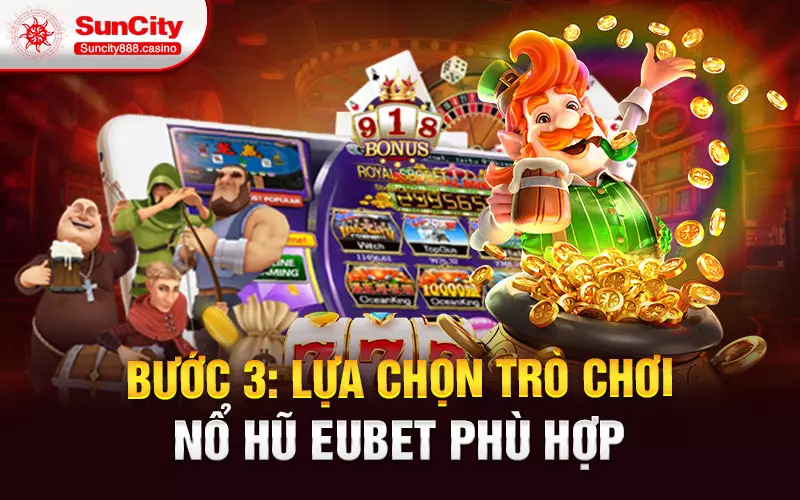 Bước 3: Lựa chọn trò chơi nổ hũ eubet phù hợp