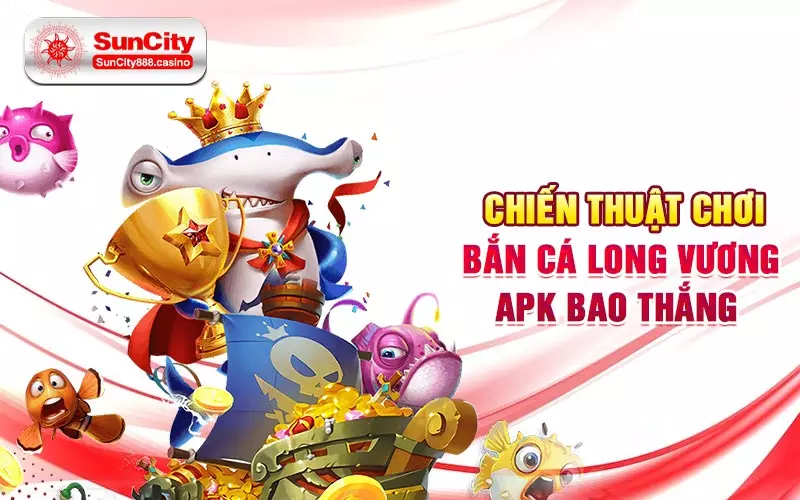 Chiến thuật chơi bắn cá long vương apk bao thắng