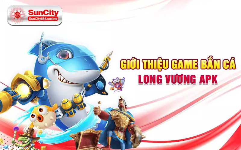 Giới thiệu game bắn cá long vương apk