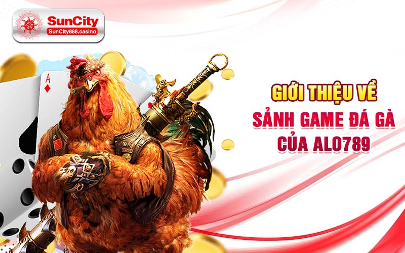 Giới thiệu về sảnh game đá gà của Alo789