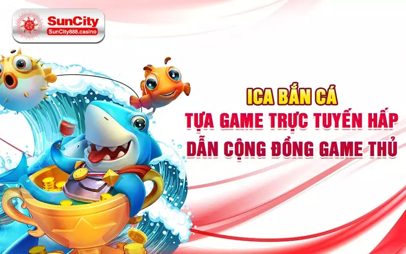 ICa bắn cá: Tựa game trực tuyến hấp dẫn cộng đồng game thủ