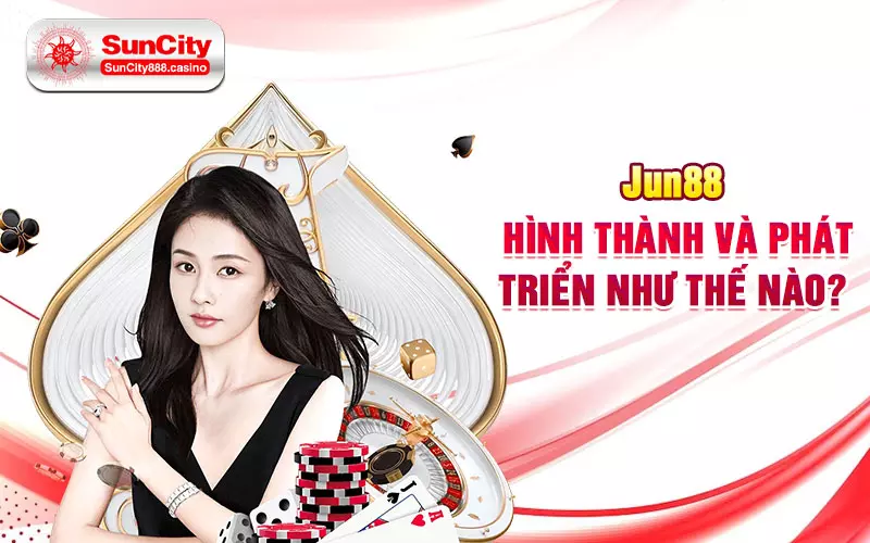 Jun88 hình thành và phát triển như thế nào?