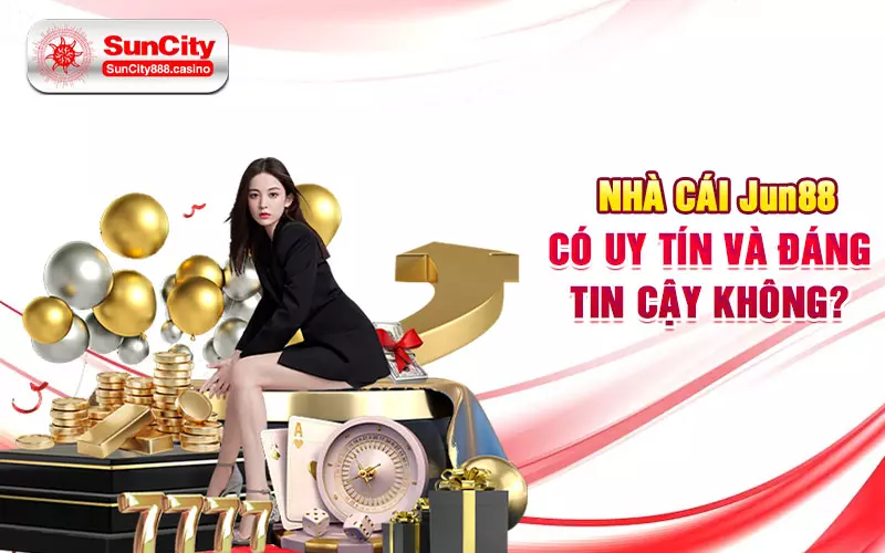 Nhà cái Jun88 có uy tín và đáng tin cậy không?