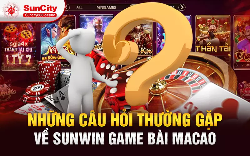 Những câu hỏi thường gặp về Sunwin game bài Macao