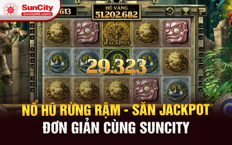 Nổ hũ Rừng Rậm - Săn Jackpot đơn giản cùng Suncity