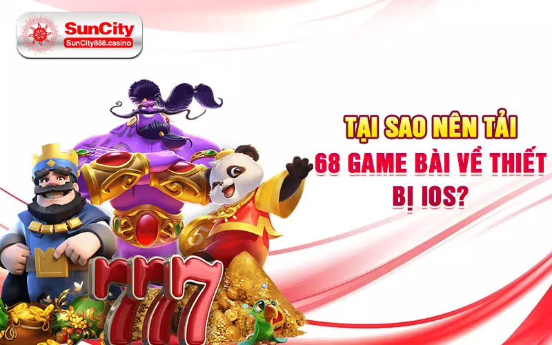 Tại sao nên tải 68 game bài về thiết bị iOS?