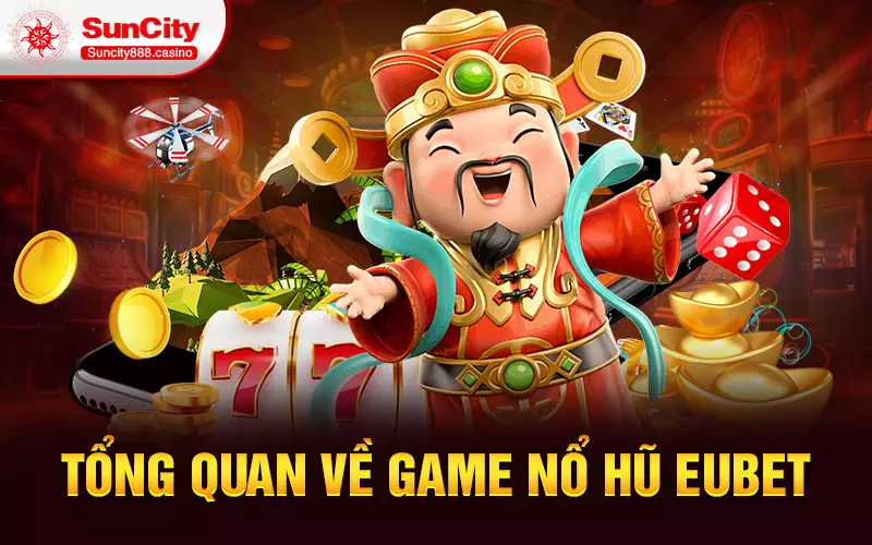 Tổng quan về game nổ hũ eubet