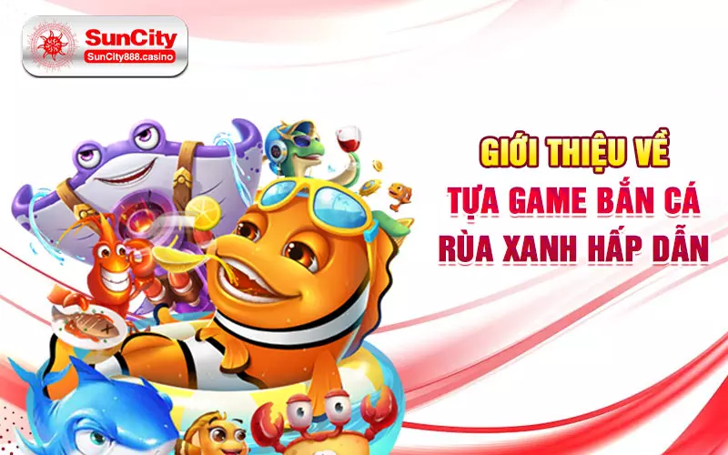 Giới thiệu về tựa game bắn cá rùa xanh hấp dẫn