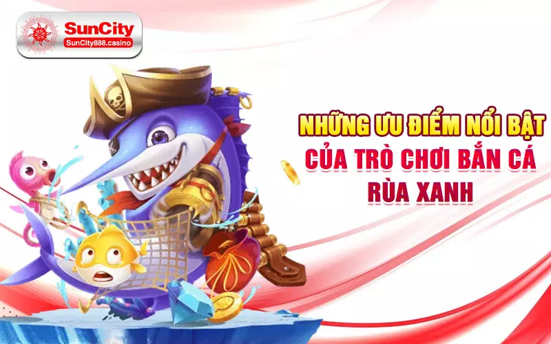 Những ưu điểm nổi bật của trò chơi bắn cá rùa xanh